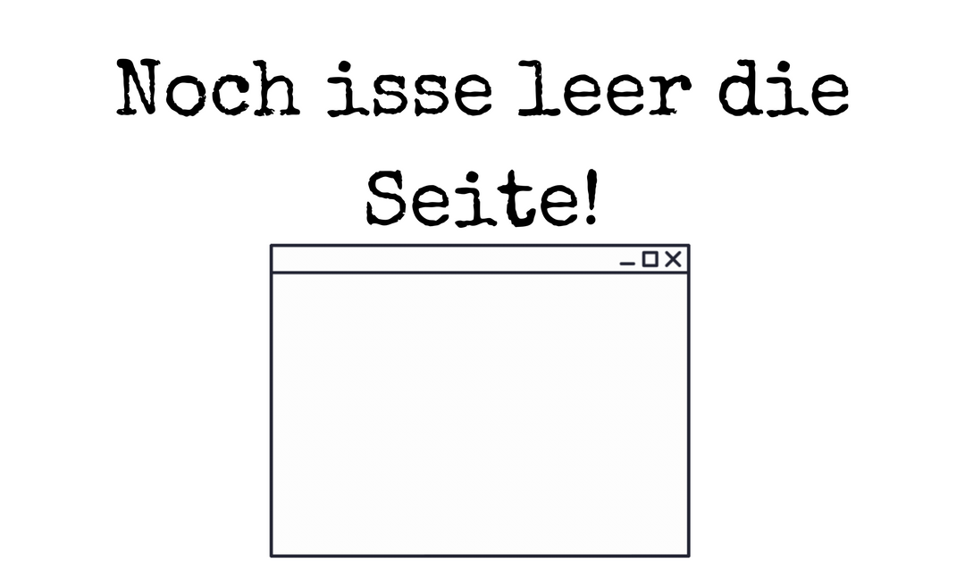 Schematische Darstellung eines Browserfensters mit der Überschrift 'Noch isse leer die Seite!